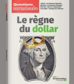 Le numéro « Le règne du dollar » de la revue « Questions internationales » est disponible en ligne