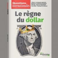 Le numéro « Le règne du dollar » de la revue « Questions internationales » est disponible en ligne